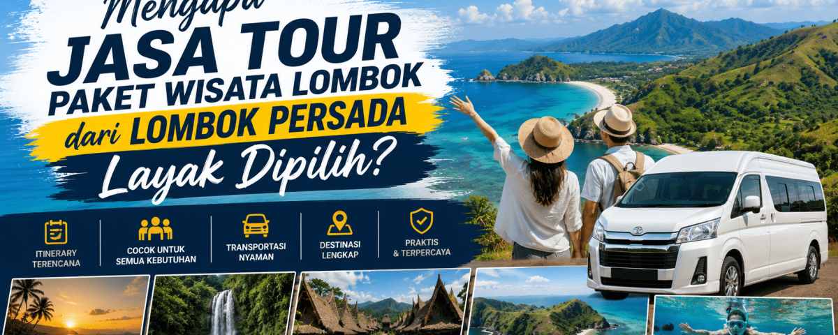 Mengapa Jasa Tour Paket Wisata Lombok dari Lombok Persada Layak Dipilih